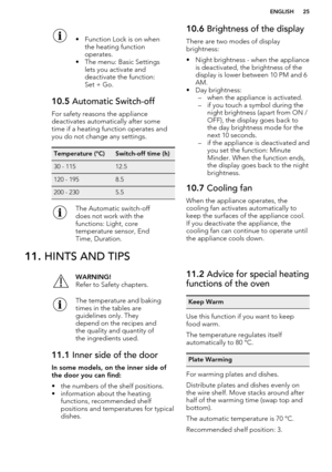 Page 25• Function Lock is on whenthe heating function
operates.
• The menu: Basic Settings lets you activate and
deactivate the function:
Set + Go.10.5  Automatic Switch-off
For safety reasons the appliance
deactivates automatically after some
time if a heating function operates and you do not change any settings.
Temperature (°C)Switch-off time (h)30 - 11512.5120 - 1958.5200 - 2305.5The Automatic switch-off
does not work with the
functions: Light, core
temperature sensor, End
Time, Duration.10.6  Brightness of...