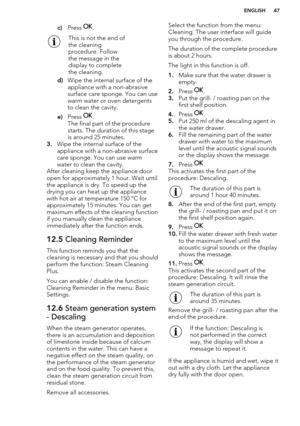 Page 47c)Press .This is not the end of
the cleaning
procedure. Follow
the message in the
display to complete
the cleaning.
d) Wipe the internal surface of the
appliance with a non-abrasive
surface care sponge. You can use
warm water or oven detergents
to clean the cavity.
e) Press 
.
The final part of the procedure
starts. The duration of this stage
is around 25 minutes.
3. Wipe the internal surface of the
appliance with a non-abrasive surface
care sponge. You can use warm
water to clean the cavity.
After...