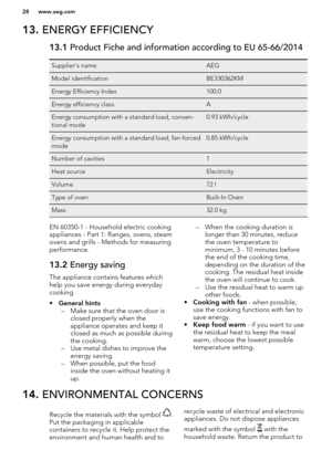 Page 2813. ENERGY EFFICIENCY13.1  Product Fiche and information according to EU 65-66/2014Supplier's nameAEGModel identificationBE330362KMEnergy Efficiency Index100.0Energy efficiency classAEnergy consumption with a standard load, conven-
tional mode0.93 kWh/cycleEnergy consumption with a standard load, fan-forced
mode0.85 kWh/cycleNumber of cavities1Heat sourceElectricityVolume72 lType of ovenBuilt-In OvenMass32.0 kgEN 60350-1 - Household electric cooking
appliances - Part 1: Ranges, ovens, steam
ovens and...