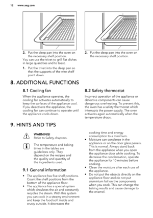 Page 122.Put the deep pan into the oven on
the necessary shelf position.
You can use the trivet to grill flat dishes
in large quantities and to toast.
1. Put the trivet into the deep pan so
that the supports of the wire shelf
point down.2. Put the deep pan into the oven on
the necessary shelf position.
8.  ADDITIONAL FUNCTIONS8.1  Cooling fan
When the appliance operates, the
cooling fan activates automatically to
keep the surfaces of the appliance cool. If you deactivate the appliance, the
cooling fan can...