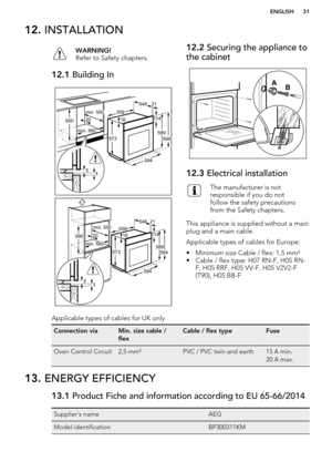 Page 3112. INSTALLATIONWARNING!
Refer to Safety chapters.12.1  Building In12.2 Securing the appliance to
the cabinet12.3  Electrical installationThe manufacturer is not
responsible if you do not
follow the safety precautions
from the Safety chapters.
This appliance is supplied without a main plug and a main cable.
Applicable types of cables for Europe:
• Minimum size Cable / flex: 1,5 mm²
• Cable / flex type: H07 RN-F, H05 RN- F, H05 RRF, H05 VV-F, H05 V2V2-F
(T90), H05 BB-F
Applicable types of cables for UK...