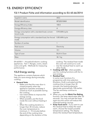 Page 3313. ENERGY EFFICIENCY13.1  Product Fiche and information according to EU 65-66/2014Supplier's nameAEGModel identificationBP320310KMEnergy Efficiency Index100.0Energy efficiency classAEnergy consumption with a standard load, conven-
tional mode0.93 kWh/cycleEnergy consumption with a standard load, fan-forced
mode0.85 kWh/cycleNumber of cavities1Heat sourceElectricityVolume72 lType of ovenBuilt-In OvenMass36.1 kgEN 60350-1 - Household electric cooking
appliances - Part 1: Ranges, ovens, steam
ovens and...