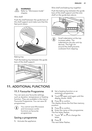 Page 21WARNING!
Refer to "Microwave mode"
chapter.
Wire shelf:
Push the shelf between the guide bars of the shelf support and make sure that the
feet point down.
Baking tray:
Push the baking tray between the guide bars of the shelf support.
Wire shelf and baking tray together:
Push the baking tray between the guide bars of the shelf support and the wireshelf on the guide bars above.Small indentation at the top
increase safety. The
indentations are also anti-tip
devices. The high rim
around the shelf...