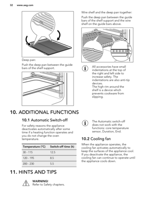 Page 32Deep pan:
Push the deep pan between the guide bars of the shelf support.
Wire shelf and the deep pan together:
Push the deep pan between the guide bars of the shelf support and the wireshelf on the guide bars above.All accessories have small
indentations at the top of
the right and left side to
increase safety. The
indentations are also anti-tip
devices.
The high rim around the
shelf is a device which
prevents cookware from
slipping.10.  ADDITIONAL FUNCTIONS10.1  Automatic Switch-off
For safety reasons...