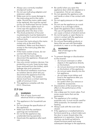 Page 5• Always use a correctly installedshockproof socket.
• Do not use multi-plug adapters and extension cables.
• Make sure not to cause damage to the mains plug and to the mains
cable. Should the mains cable need to be replaced, this must be carried
out by our Authorised Service Centre.
• Do not let mains cables touch or come near the appliance door,
especially when the door is hot.
• The shock protection of live and insulated parts must be fastened in
such a way that it cannot be removed without tools.
•...