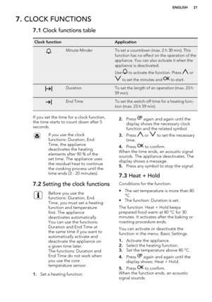 Page 217. CLOCK FUNCTIONS7.1  Clock functions tableClock functionApplicationMinute MinderTo set a countdown (max. 2 h 30 min). This
function has no effect on the operation of the
appliance. You can also activate it when the
appliance is deactivated.
Use 
 to activate the function. Press  or
 to set the minutes and  to start.
DurationTo set the length of an operation (max. 23 h
59 min).End TimeTo set the switch-off time for a heating func-
tion (max. 23 h 59 min).If you set the time for a clock function,
the...