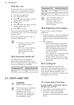 Page 2610.4 Set + Go
The function lets you set a heating
function (or a programme) and use it
later with one press of any symbol.
1. Activate the appliance.
2. Set a heating function.
3. Press 
 again and again until the
display shows: Duration.
4. Set the time.
5. Press 
 again and again until the
display shows: Set + Go.
6. Press 
 to confirm.
Press any symbol (except for 
) to start
the function: Set + Go. The set heating
function starts.
When the heating function ends, an
acoustic signal sounds.
• Function...