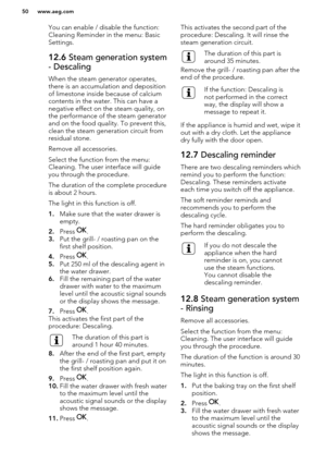 Page 50You can enable / disable the function:
Cleaning Reminder in the menu: Basic
Settings.12.6  Steam generation system
- Descaling
When the steam generator operates,
there is an accumulation and deposition
of limestone inside because of calcium contents in the water. This can have anegative effect on the steam quality, onthe performance of the steam generator
and on the food quality. To prevent this,
clean the steam generation circuit from
residual stone.
Remove all accessories.
Select the function from the...