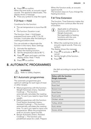 Page 154.Press  to confirm.
When the time ends, an acoustic signal
sounds. The appliance deactivates. The
display shows a message.
5. Press any symbol to stop the signal.7.3  Heat + Hold
Conditions for the function:
• The set temperature is more than 80 °C.
• The function: Duration is set.
The function: Heat + Hold keeps
prepared food warm at 80 °C for 30
minutes. It activates after the baking or roasting procedure ends.
You can activate or deactivate the
function in the menu: Basic Settings.
1. Activate the...