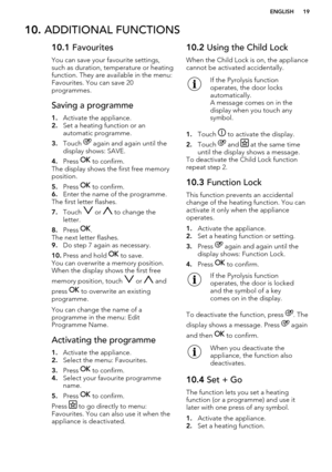 Page 1910. ADDITIONAL FUNCTIONS10.1  Favourites
You can save your favourite settings,
such as duration, temperature or heating function. They are available in the menu:
Favourites. You can save 20
programmes.Saving a programme
1. Activate the appliance.
2. Set a heating function or an
automatic programme.
3. Touch 
 again and again until the
display shows: SAVE.
4. Press 
 to confirm.
The display shows the first free memory
position.
5. Press 
 to confirm.
6. Enter the name of the programme.
The first letter...