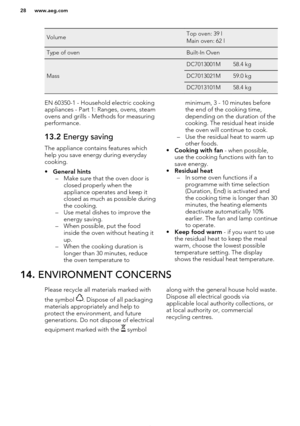 Page 28VolumeTop oven: 39 l
Main oven: 62 lType of ovenBuilt-In Oven
Mass
DC7013001M58.4 kgDC7013021M59.0 kgDC7013101M58.4 kgEN 60350-1 - Household electric cooking
appliances - Part 1: Ranges, ovens, steam
ovens and grills - Methods for measuring performance.13.2  Energy saving
The appliance contains features which
help you save energy during everydaycooking.
• General hints
– Make sure that the oven door is closed properly when the
appliance operates and keep it
closed as much as possible during
the cooking....