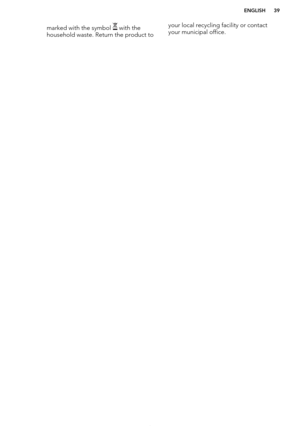 Page 39marked with the symbol  with the
household waste. Return the product toyour local recycling facility or contact
your municipal office.
*
ENGLISH39  