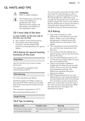 Page 1912. HINTS AND TIPSWARNING!
Refer to Safety chapters.The temperature and baking
times in the tables are
guidelines only. They
depend on the recipes and
the quality and quantity of
the ingredients used.12.1  Inner side of the door
In some models, on the inner side of
the door you can find:
• the numbers of the shelf positions.
• information about the heating functions, recommended shelf
positions and temperatures for typical
dishes.
12.2  Advice for special heating
functions of the ovenKeep Warm
Use this...