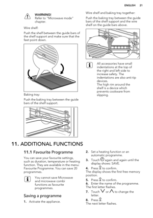 Page 21WARNING!
Refer to "Microwave mode"
chapter.
Wire shelf:
Push the shelf between the guide bars of the shelf support and make sure that the
feet point down.
Baking tray:
Push the baking tray between the guide bars of the shelf support.
Wire shelf and baking tray together:
Push the baking tray between the guide bars of the shelf support and the wireshelf on the guide bars above.All accessories have small
indentations at the top of
the right and left side to
increase safety. The
indentations are also...