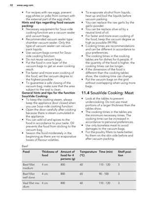 Page 32• For recipes with raw eggs, preventegg whites or yolks from contact with
the external part of the egg shells.Hints and tips regarding food vacuum
packing:
• Necessary equipment for Sous-vide cooking function are a vacuum sealer
and vacuum bags.
• Recommended vacuum sealer type: chamber vacuum sealer. Only this
type of vacuum sealer can vacuum
pack liquids.
• Use vacuum bags correct for Sous- vide cooking function.
• Do not reuse vacuum bags.
• Put the food in one layer of the vacuum bags to get an even...