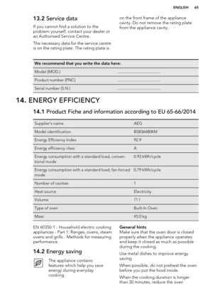 Page 6513.2 Service data
If you cannot find a solution to the
problem yourself, contact your dealer or
an Authorised Service Centre.
The necessary data for the service centre
is on the rating plate. The rating plate ison the front frame of the appliance
cavity. Do not remove the rating plate
from the appliance cavity.We recommend that you write the data here:Model (MOD.).........................................Product number (PNC).........................................Serial number...