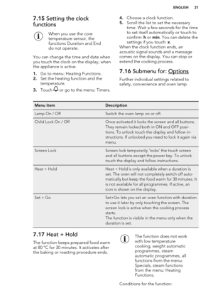 Page 217.15 Setting the clock
functionsWhen you use the core
temperature sensor, the
functions Duration and End
do not operate.
You can change the time and date when
you touch the clock on the display, when the appliance is active.
1. Go to menu: Heating Functions.
2. Set the heating function and the
temperature.
3. Touch 
 or go to the menu: Timers.
4.Choose a clock function.
5. Scroll the list to set the necessary
time. Wait a few seconds for the time
to set itself automatically or touch to confirm:  h or...