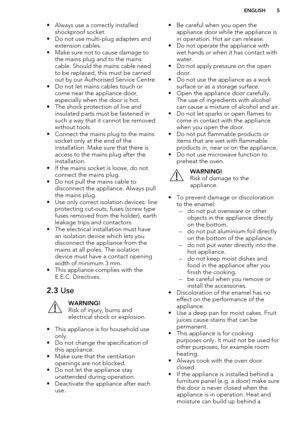 Page 5• Always use a correctly installedshockproof socket.
• Do not use multi-plug adapters and extension cables.
• Make sure not to cause damage to the mains plug and to the mains
cable. Should the mains cable need to be replaced, this must be carried
out by our Authorised Service Centre.
• Do not let mains cables touch or come near the appliance door,
especially when the door is hot.
• The shock protection of live and insulated parts must be fastened in
such a way that it cannot be removed without tools.
•...