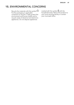 Page 6915. ENVIRONMENTAL CONCERNSRecycle the materials with the symbol .
Put the packaging in applicable
containers to recycle it. Help protect the
environment and human health and to recycle waste of electrical and electronic
appliances. Do not dispose appliancesmarked with the symbol  with the
household waste. Return the product to
your local recycling facility or contact
your municipal office.
*
ENGLISH69   