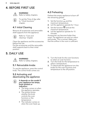 Page 84. BEFORE FIRST USEWARNING!
Refer to Safety chapters.To set the Time of day refer
to "Clock functions"
chapter.4.1  Initial Cleaning
Remove all accessories and removable
shelf supports from the appliance.
Refer to "Care and
cleaning" chapter.
Clean the appliance and the accessories
before first use.
Put the accessories and the removable shelf supports back to their initial
position.
4.2  Preheating
Preheat the empty appliance to burn off the remaining grease.
1. Set the function 
 and...