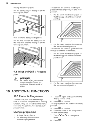 Page 18Baking tray or deep pan:
Put the baking tray or deep pan on the
telescopic runners.
Wire shelf and deep pan together:
Put the wire shelf on the deep pan. Put
the wire shelf and the deep pan on the
telescopic runners.
9.4  Trivet and Grill- / Roasting
panWARNING!
Be careful when you remove
the accessories from a hot
appliance. There is a risk of
burns.You can use the trivet to roast larger pieces of meat or poultry on one shelf
position.
1. Put the trivet into the deep pan so
that the supports of the wire...