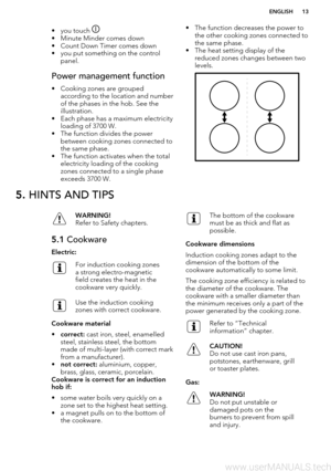 Page 13• you touch • Minute Minder comes down
• Count Down Timer comes down
• you put something on the control panel.
Power management function
• Cooking zones are groupedaccording to the location and number
of the phases in the hob. See the illustration.
• Each phase has a maximum electricity loading of 3700 W.
• The function divides the power between cooking zones connected to
the same phase.
• The function activates when the total electricity loading of the cooking
zones connected to a single phase exceeds...