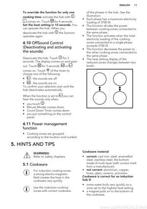 Page 11To override the function for only one
cooking time:  activate the hob with 
.
 comes on. Touch  for 4 seconds. 
Set the heat setting in 10 seconds.  You
can operate the hob. When you
deactivate the hob with 
 the function
operates again.
4.10  OffSound Control
(Deactivating and activating
the sounds)
Deactivate the hob. Touch  for 3
seconds. The display comes on and goes
out. Touch 
 for 3 seconds.  or 
comes on. Touch  of the timer to
choose one of the following:
•
 - the sounds are off
•
 - the sounds...