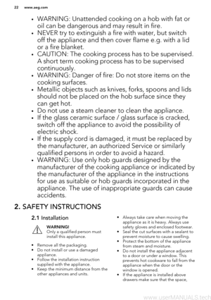 Page 22•WARNING: Unattended cooking on a hob with fat or
oil can be dangerous and may result in fire.
• NEVER try to extinguish a fire with water, but switch
off the appliance and then cover flame e.g. with a lid or a fire blanket.
• CAUTION: The cooking process has to be supervised.
A short term cooking process has to be supervised
continuously.
• WARNING: Danger of fire: Do not store items on the
cooking surfaces.
• Metallic objects such as knives, forks, spoons and lids
should not be placed on the hob...