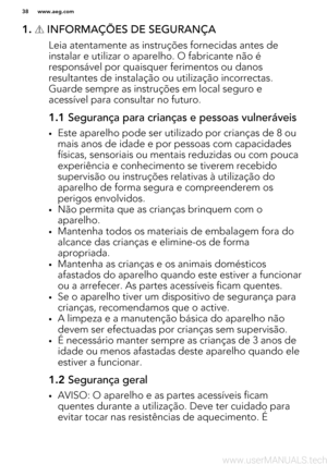 Page 381.  INFORMAÇÕES DE SEGURANÇA
Leia atentamente as instruções fornecidas antes de
instalar e utilizar o aparelho. O fabricante não é
responsável por quaisquer ferimentos ou danos resultantes de instalação ou utilização incorrectas.
Guarde sempre as instruções em local seguro e
acessível para consultar no futuro.
1.1  Segurança para crianças e pessoas vulneráveis
•Este aparelho pode ser utilizado por crianças de 8 ou
mais anos de idade e por pessoas com capacidades físicas, sensoriais ou mentais reduzidas...