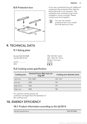 Page 118.5 Protection boxIf you use a protection box (an additional
accessory), the protective floor directly
below the hob is not necessary. The
protection box accessory may not be
available in some countries. Please
contact your local supplier.You can not use the
protection box if you install
the hob above an oven.9.  TECHNICAL DATA9.1  Rating plateModell HK614010MBPNC 949 595 126 02Typ 60 PAD 03 AO220 - 240 V 50 - 60 Hz Made in GermanySer.Nr. .................6.4 kWAEG 9.2 Cooking zones specificationCooking...