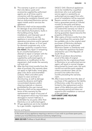 Page 133.This warranty is given on condition
that only labour, parts and
accessories supplied by authorised
agents are at all times used in
connection with the appliance,
including the installation thereof, and
that an authorised Electrolux service
agent installs and/or services the
appliance.
4. Electrolux shall not be responsible
for damage of any kind resulting
from electricity fluctuations, faults in
the building wiring, faulty
installations, and improper use of
controls or failure to use the
appliance in...