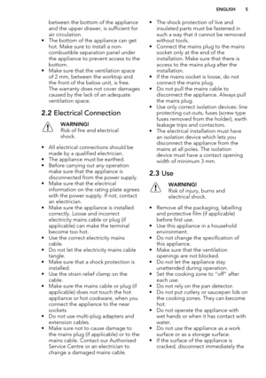 Page 5between the bottom of the appliance
and the upper drawer, is sufficient for air circulation.
• The bottom of the appliance can get hot. Make sure to install a non-
combustible separation panel under
the appliance to prevent access to the
bottom.
• Make sure that the ventilation space of 2 mm, between the worktop and
the front of the below unit, is free.
The warranty does not cover damages
caused by the lack of an adequate
ventilation space.2.2  Electrical ConnectionWARNING!
Risk of fire and electrical...