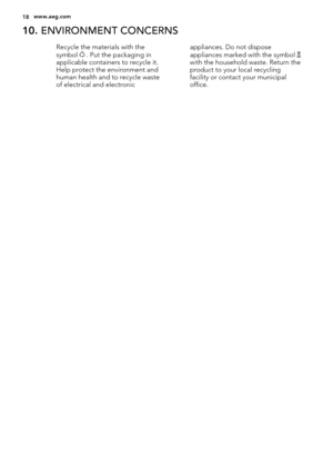 Page 1810. ENVIRONMENT CONCERNS
Recycle the materials with the
symbol  . Put the packaging in
applicable containers to recycle it.
Help protect the environment and
human health and to recycle waste
of electrical and electronicappliances. Do not dispose
appliances marked with the symbol with the household waste. Return the
product to your local recycling
facility or contact your municipal
office.
18www.aeg.com 