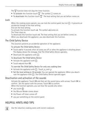 Page 13The  function does not stop the timer function.
•To activate this function touch 
 . The symbol  comes on.
•To deactivate this function touch 
 . The heat setting that you set before comes on.
Lock
When the cooking zones operate, you can lock the control panel, but not  . It prevents an
accidental change of the heat setting.
First set the heat setting.
To activate this function touch 
 . The symbol  comes on.
The Timer stays on.
To deactivate this function touch 
 . The heat setting that you set before...