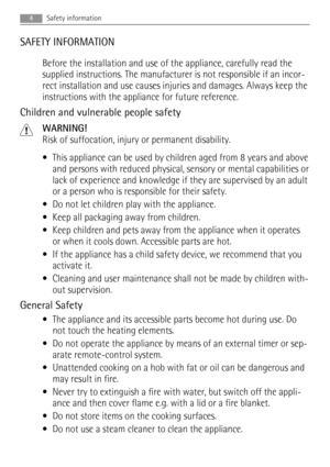 Page 4SAFETY INFORMATION
Before the installation and use of the appliance, carefully read the
supplied instructions. The manufacturer is not responsible if an incor-
rect installation and use causes injuries and damages. Always keep the
instructions with the appliance for future reference.
Children and vulnerable people safety
WARNING!
Risk of suffocation, injury or permanent disability.
• This appliance can be used by children aged from 8 years and above
and persons with reduced physical, sensory or mental...
