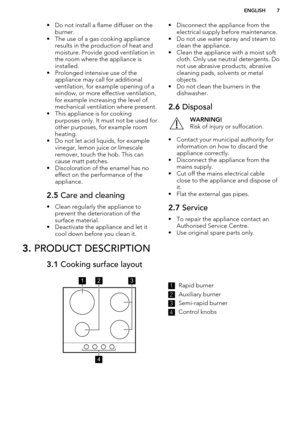 Page 7• Do not install a flame diffuser on theburner.
• The use of a gas cooking appliance results in the production of heat andmoisture. Provide good ventilation inthe room where the appliance is
installed.
• Prolonged intensive use of the appliance may call for additional
ventilation, for example opening of a
window, or more effective ventilation,
for example increasing the level of
mechanical ventilation where present.
• This appliance is for cooking
purposes only. It must not be used for
other purposes,...