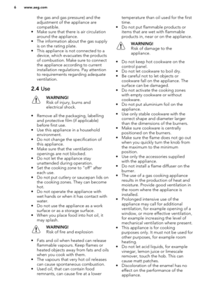 Page 6the gas and gas pressure) and the
adjustment of the appliance are compatible.
• Make sure that there is air circulation around the appliance.
• The information about the gas supply is on the rating plate.
• This appliance is not connected to a device, which evacuates the productsof combustion. Make sure to connectthe appliance according to currentinstallation regulations. Pay attentionto requirements regarding adequate
ventilation.2.4  UseWARNING!
Risk of injury, burns and
electrical shock.
• Remove all...