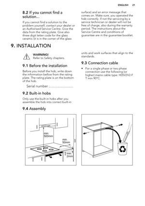 Page 218.2 If you cannot find a
solution...
If you cannot find a solution to theproblem yourself, contact your dealer or
an Authorised Service Centre. Give the data from the rating plate. Give also
three digit letter code for the glass
ceramic (it is in the corner of the glasssurface) and an error message that
comes on. Make sure, you operated the
hob correctly. If not the servicing by a
service technician or dealer will not be
free of charge, also during the warranty
period. The instructions about the
Service...