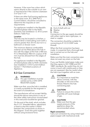 Page 13However, if the room has a door whichopens directly to the outside no air vent
is required even if the volume is between 5 m³ and 11 m³.
If there are other fuel burning appliances in the same room, B.S. 5440 Part 2
Current Edition, should be consulted to determine the requisite air vent
requirements.
For appliances installed in the Republic
of Ireland please refer to the NSAI-
Domestic Gas Installation I.S. 813 Current
Editions Table Four.Location
The hob may be located in a kitchen, a
kitchen/diner or...