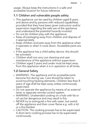 Page 3usage. Always keep the instructions in a safe andaccessible location for future reference.1.1  Children and vulnerable people safety
•This appliance can be used by children aged 8 years
and above and by persons with reduced capabilities provided that they have been given instruction and/or
supervision regarding the safe use of the appliance and understand the potential hazards involved.
• Do not let children play with the appliance.
• Keep all packaging away from children and dispose of
it...