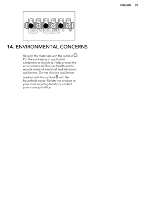 Page 2914. ENVIRONMENTAL CONCERNSRecycle the materials with the symbol .
Put the packaging in applicable
containers to recycle it. Help protect the
environment and human health and to recycle waste of electrical and electronic
appliances. Do not dispose appliances
marked with the symbol 
 with the
household waste. Return the product to
your local recycling facility or contact
your municipal office.
*
ENGLISH29N N N
L
L    