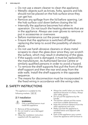 Page 4•Do not use a steam cleaner to clean the appliance.
• Metallic objects such as knives, forks, spoons and lids
should not be placed on the hob surface since they
can get hot.
• Remove any spillage from the lid before opening. Let
the hob surface cool down before closing the lid.
• Internally the appliance becomes hot when in
operation. Do not touch the heating elements that are
in the appliance. Always use oven gloves to remove or put in accessories or ovenware.
• Before maintenance cut the power supply....