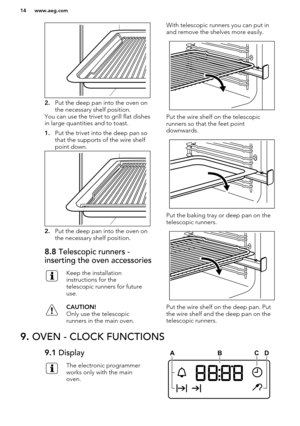 Page 142.Put the deep pan into the oven on
the necessary shelf position.
You can use the trivet to grill flat dishes
in large quantities and to toast.
1. Put the trivet into the deep pan so
that the supports of the wire shelf
point down.
2. Put the deep pan into the oven on
the necessary shelf position.
8.8  Telescopic runners -
inserting the oven accessoriesKeep the installation
instructions for the
telescopic runners for future
use.CAUTION!
Only use the telescopic runners in the main oven.With telescopic...