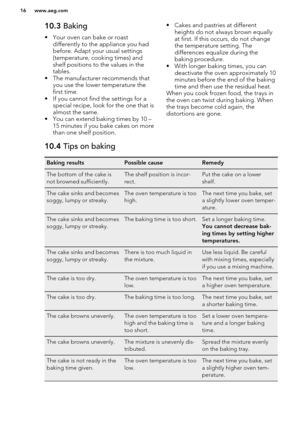 Page 1610.3 Baking
• Your oven can bake or roast differently to the appliance you had
before. Adapt your usual settings
(temperature, cooking times) and
shelf positions to the values in the
tables.
• The manufacturer recommends that you use the lower temperature the
first time.
• If you cannot find the settings for a special recipe, look for the one that is
almost the same.
• You can extend baking times by 10 – 15 minutes if you bake cakes on morethan one shelf position.• Cakes and pastries at different
heights...