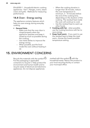 Page 28EN 60350-1 - Household electric cooking
appliances - Part 1: Ranges, ovens, steam
ovens and grills - Methods for measuring performance.14.4  Oven - Energy saving
The appliance contains features which
help you save energy during everyday
cooking.
• General hints
– Make sure that the oven door is closed properly when the
appliance operates and keep it
closed as much as possible duringthe cooking.
– Use metal dishes to improve the energy saving.
– When possible, put the food inside the oven without heating...