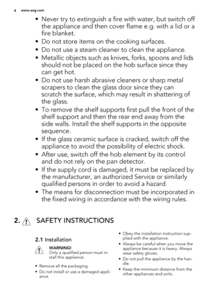 Page 4• Never try to extinguish a fire with water, but switch off
the appliance and then cover flame e.g. with a lid or a
fire blanket.
• Do not store items on the cooking surfaces.
• Do not use a steam cleaner to clean the appliance.
• Metallic objects such as knives, forks, spoons and lids
should not be placed on the hob surface since they
can get hot.
• Do not use harsh abrasive cleaners or sharp metal
scrapers to clean the glass door since they can
scratch the surface, which may result in shattering of
the...