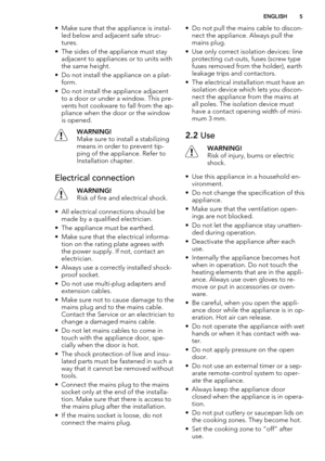 Page 5• Make sure that the appliance is instal-
led below and adjacent safe struc-
tures.
• The sides of the appliance must stay
adjacent to appliances or to units with
the same height.
• Do not install the appliance on a plat-
form.
• Do not install the appliance adjacent
to a door or under a window. This pre-
vents hot cookware to fall from the ap-
pliance when the door or the window
is opened.
WARNING!
Make sure to install a stabilizing
means in order to prevent tip-
ping of the appliance. Refer to...