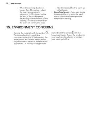 Page 30– When the cooking duration islonger than 30 minutes, reduce
the oven temperature to
minimum, 3 - 10 minutes before
the end of the cooking time,
depending on the duration of the
cooking. The residual heat inside
the oven will continue to cook.– Use the residual heat to warm up other foods.
• Keep food warm  - if you want to use
the residual heat to keep the meal warm, choose the lowest possible
temperature setting.15.  ENVIRONMENT CONCERNSRecycle the materials with the symbol .
Put the packaging in...