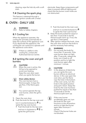 Page 12cleaning, wipe the hob dry with a soft
cloth.7.4  Cleaning the spark plug
This feature is obtained through a
ceramic ignition candle with a metal
electrode. Keep these components well
clean to prevent difficult lighting and check that the burner crown holes arenot obstructed.8.  OVEN - DAILY USEWARNING!
Refer to Safety chapters.8.1  Cooling fan
When the appliance operates, the
cooling fan activates automatically to
keep the surfaces of the appliance cool. If you deactivate the appliance, thecooling fan...