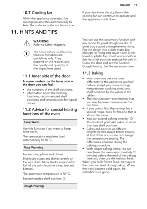 Page 1910.7 Cooling fan
When the appliance operates, the
cooling fan activates automatically to keep the surfaces of the appliance cool.If you deactivate the appliance, thecooling fan can continue to operate untilthe appliance cools down.11.  HINTS AND TIPSWARNING!
Refer to Safety chapters.The temperature and baking
times in the tables are
guidelines only. They
depend on the recipes and
the quality and quantity of
the ingredients used.11.1  Inner side of the door
In some models, on the inner side of
the door...